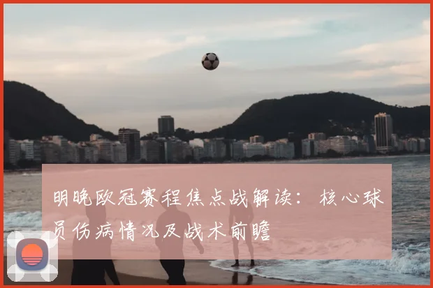 明晚欧冠赛程焦点战解读：核心球员伤病情况及战术前瞻
