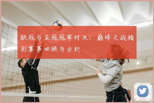 欧冠与亚冠冠军对决：巅峰之战精彩赛事回顾与分析