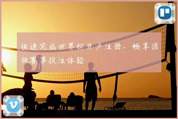 快速完成世界杯开户注册,畅享顶级赛事投注体验