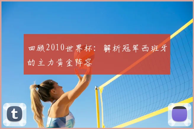 回顾2010世界杯：解析冠军西班牙的主力黄金阵容
